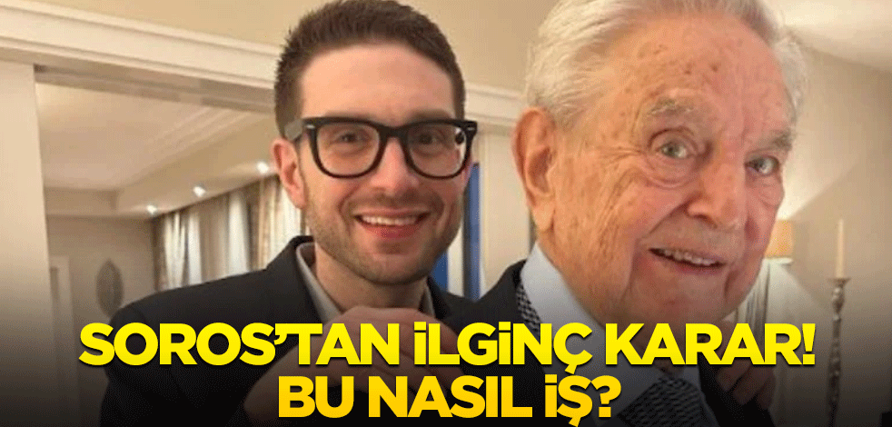 Veliaht Soros'un açıklamasına bakın! Bu nasıl iş?