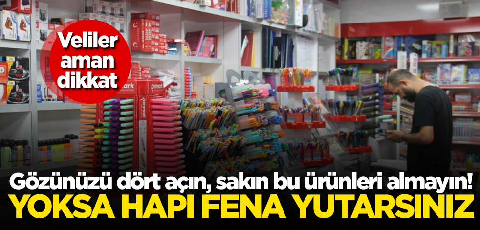 Veliler aman dikkat! Gözünüzü dört açın, sakın bu kırtasiye ürünlerini almayın! Yoksa hapı fena yutarsınız