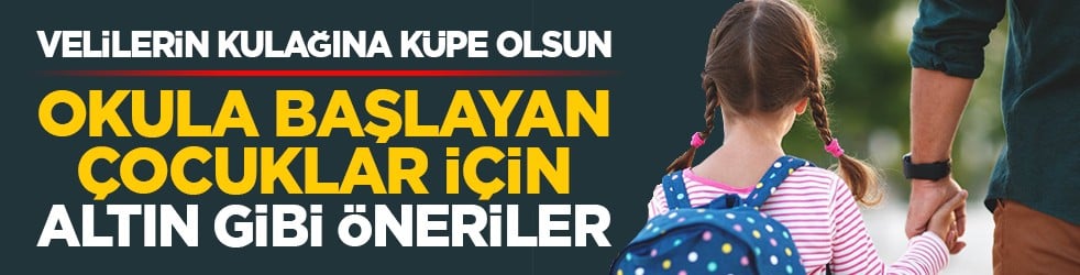 Velilerin kulağına küpe olsun: Okula başlayan çocuklar için altın gibi öneriler