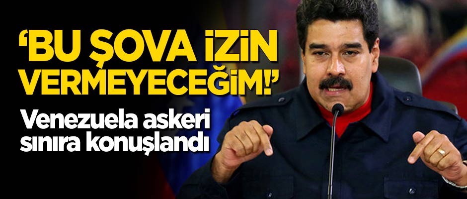 Venezuela askeri sınıra konuşlandı! "Bu şova izin vermeyeceğim!"