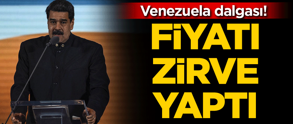 Venezuela dalgası! Fiyatı zirve yaptı