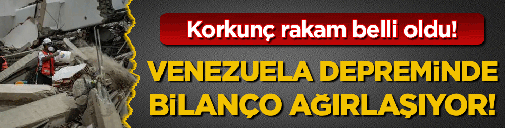 Venezuela depreminde bilanço ağırlaşıyor! İşte o korkunç rakam!