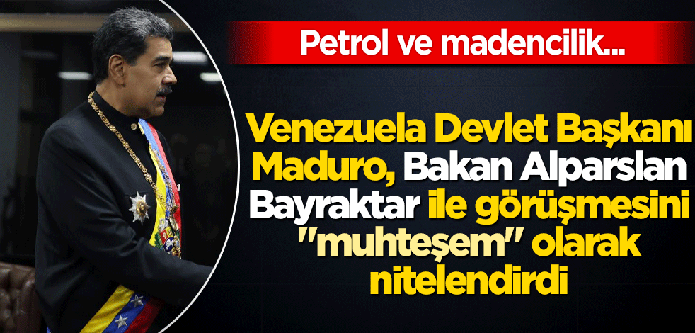 Venezuela Devlet Başkanı Maduro, Bakan Alparslan Bayraktar ile görüşmesini "muhteşem" olarak nitelendirdi