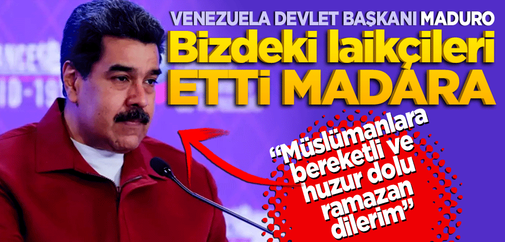 Venezuela Devlet Başkanı Maduro bizdeki laikçileri etti madara