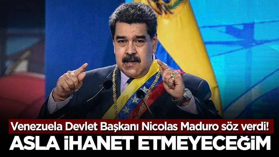 Venezuela Devlet Başkanı Nicolas Maduro söz verdi! Asla ihanet etmeyeceğim