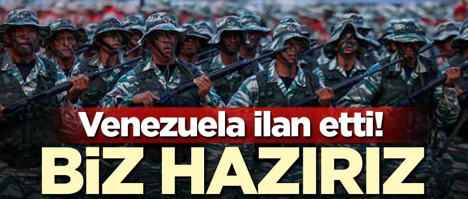 Venezuela ilan etti! Biz hazırız