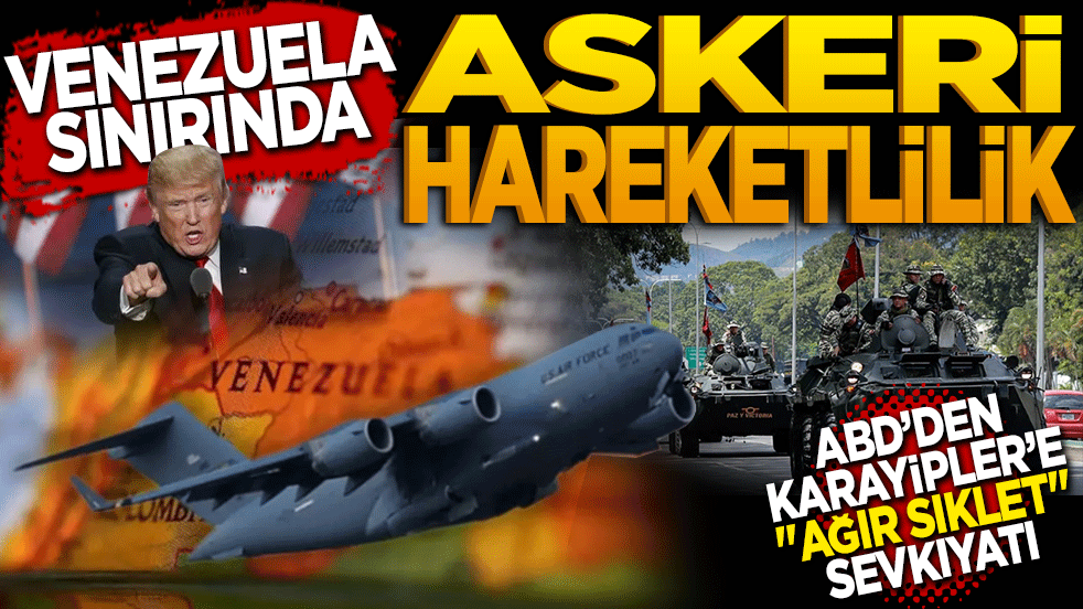 Venezuela sınırında askeri hareketlilik! ABD’den Karayip’lere ‘Ağır Sıklet’ sevkiyatı