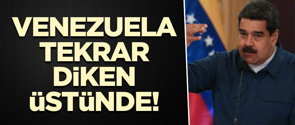 Venezuela tekrar diken üstünde!