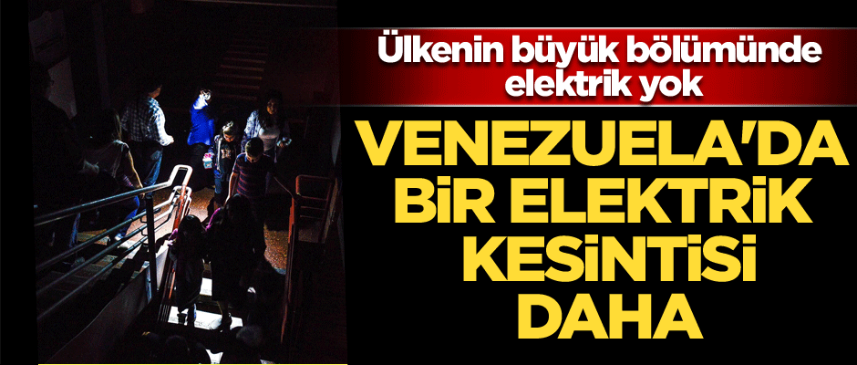 Venezuela'da bir elektrik kesintisi daha... Ülkenin büyük bölümünde elektrik yok