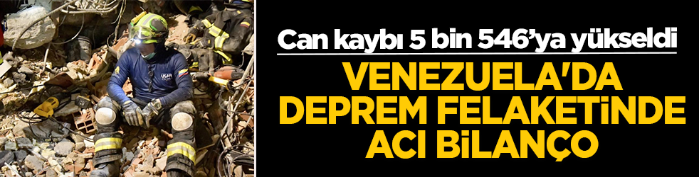 Venezuela’da deprem felaketinde acı bilanço: Can kaybı 5 bin 546’ya yükseldi