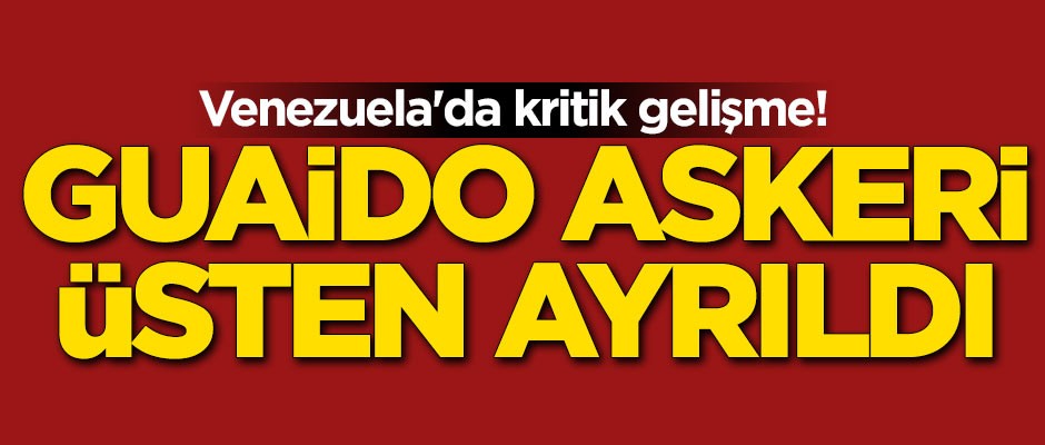Venezuela'da kritik gelişme! Guaido askeri üsten ayrıldı