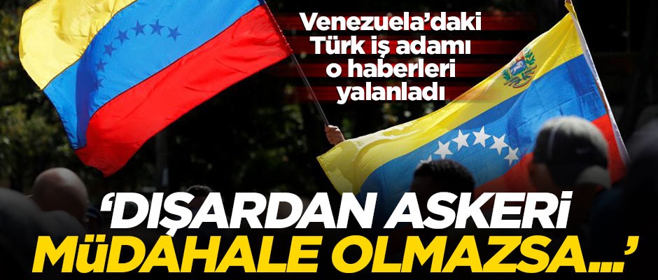 Venezuela'daki Türk iş adamı konuştu: Halk Maduro'yu destekliyor!