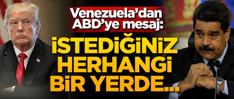 Venezuela'dan ABD'ye mesaj: Herhangi bir yerde...