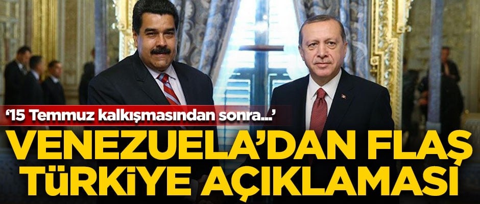 Venezuela'dan flaş Türkiye açıklaması! "15 Temmuz darbe girişiminden sonra..."
