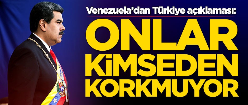 Venezuela'dan Türkiye açıklaması: Onlar kimseden korkmuyor