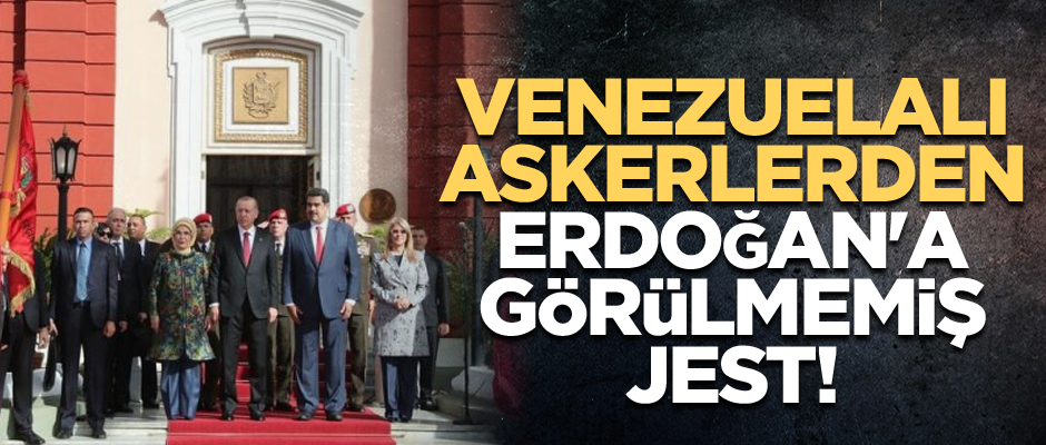 Venezuelalı askerlerden Erdoğan'a görülmemiş jest!