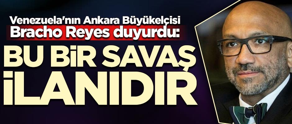 Venezuela'nın Ankara Büyükelçisi: Bu bir savaş ilanıdır