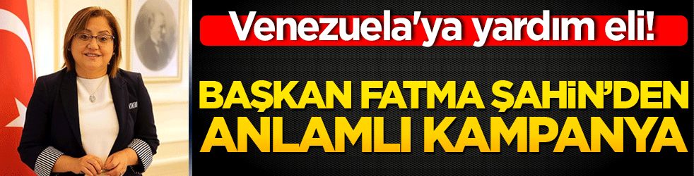 Venezuela'ya yardım eli! Başkan Fatma Şahin’den anlamlı kampanya