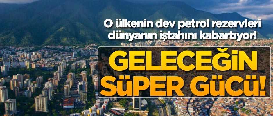 Venezuella'nın dev petrol rezervleri dünyanın iştahını kabartıyor!