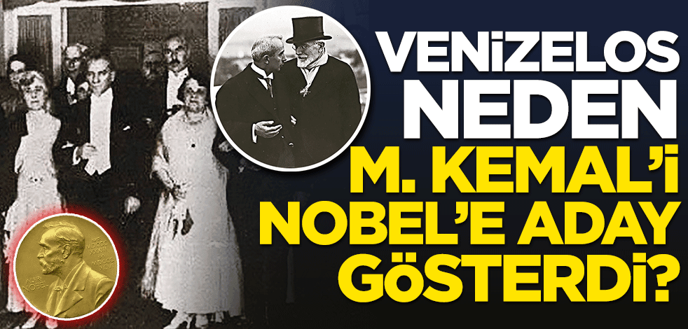 Venizelos neden M. Kemal’i Nobel’e aday gösterdi?
