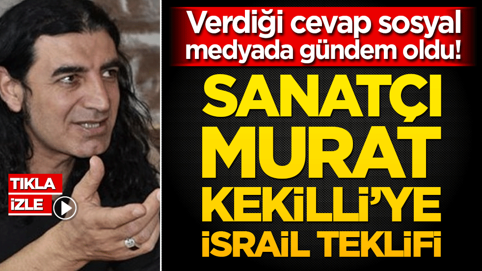 Verdiği cevap sosyal medyada gündem oldu! Sanatçı Murat Kekilli’ye İsrail teklifi