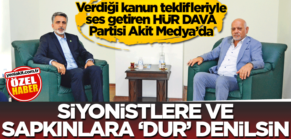 Verdiği kanun teklifleriyle ses getiren HÜR DAVA Partisi Akit Medya’da! Siyonistlere ve sapkınlara ‘dur’ denilsin