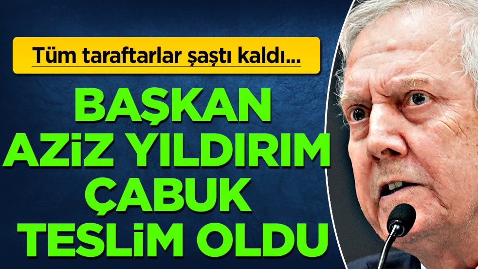 Verdiği sözlere bakan taraftarlar şaşkın: Fenerbahçe başkanı Aziz Yıldırım çabuk teslim oldu