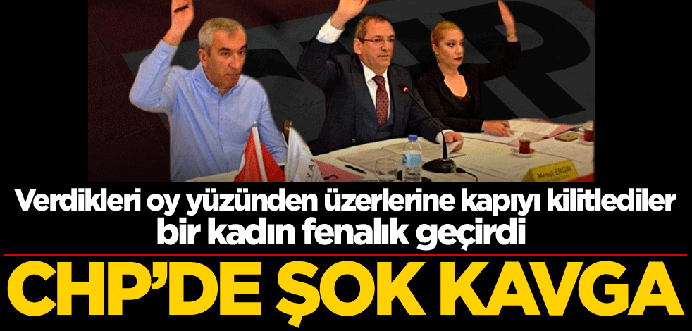 Verdikleri oy yüzünden üzerlerine kapıyı kilitlediler, bir kadın fenalık geçirdi! CHP'de şok kavga