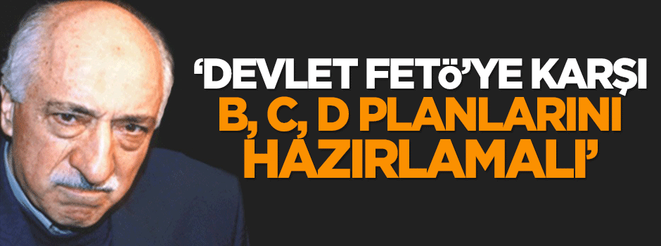 Veren: Devlet FETÖ'ye karşı B, C, D planlarını hazırlamalı