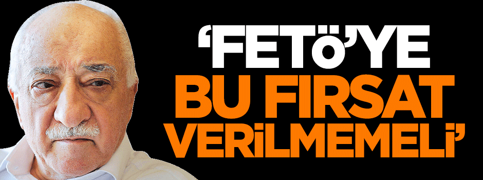 Veren: FETÖ'ye bu fırsat verilmemeli
