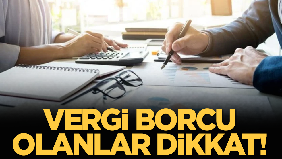 Vergi borcu olanlar dikkat!
