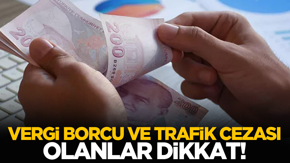 Vergi borcu ve trafik cezası olanlar dikkat!