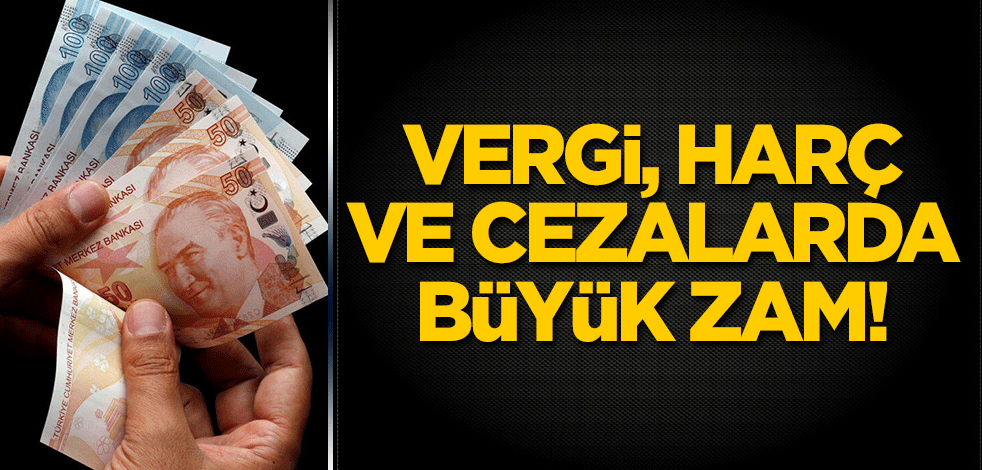 Vergi, harç ve cezalarda büyük zam!