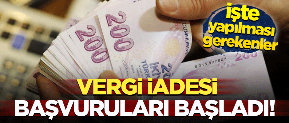 Vergi iadesi başvuruları başladı! İşte yapılması gerekenler