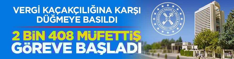 Vergi kaçakçılığına karşı düğmeye basıldı: 2 bin 408 müfettiş göreve başladı