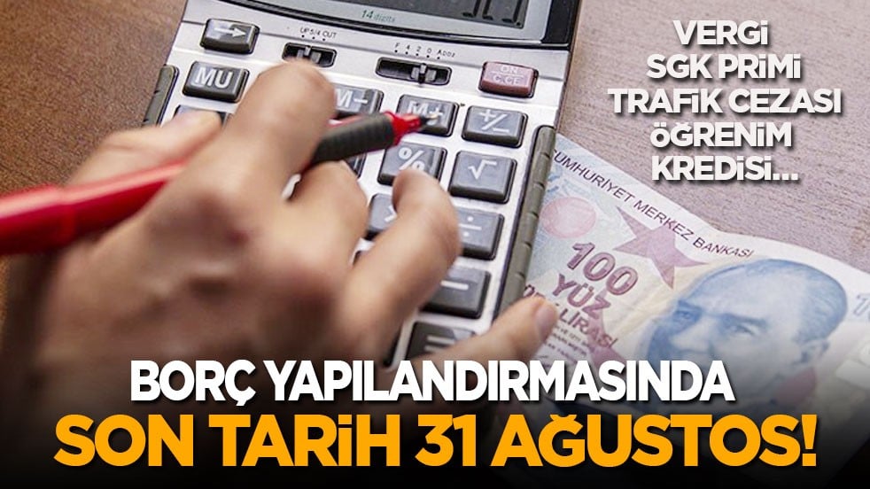 Vergi, SGK primi, trafik cezası, öğrenim kredisi… Borç yapılandırmasında son tarih 31 Ağustos