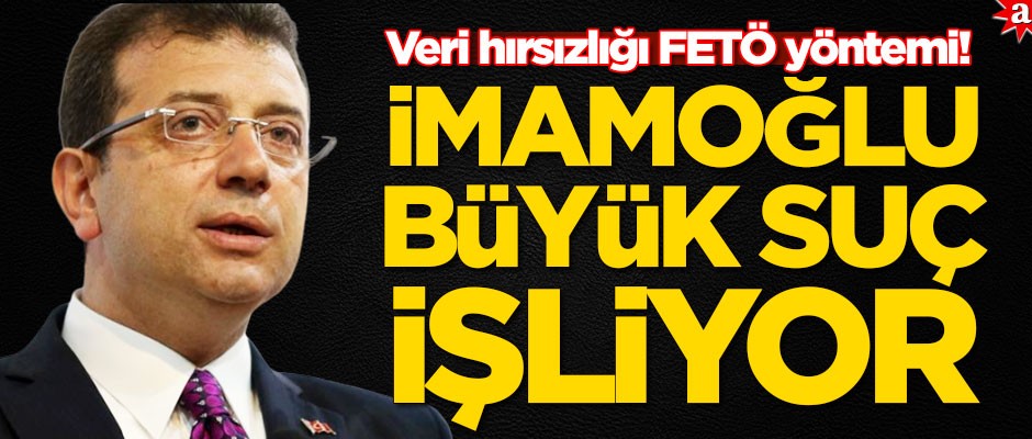 Veri hırsızlığı FETÖ yöntemi! Ekrem İmamoğlu büyük suç işliyor