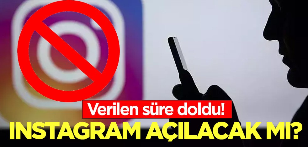 Verilen süre doldu! Instagram açılacak mı?