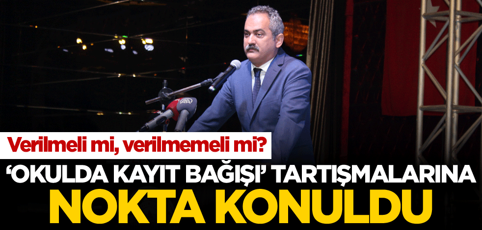 Verilmeli mi, verilmemeli mi? 'Okulda kayıt bağışı' tartışmalarına nokta konuldu