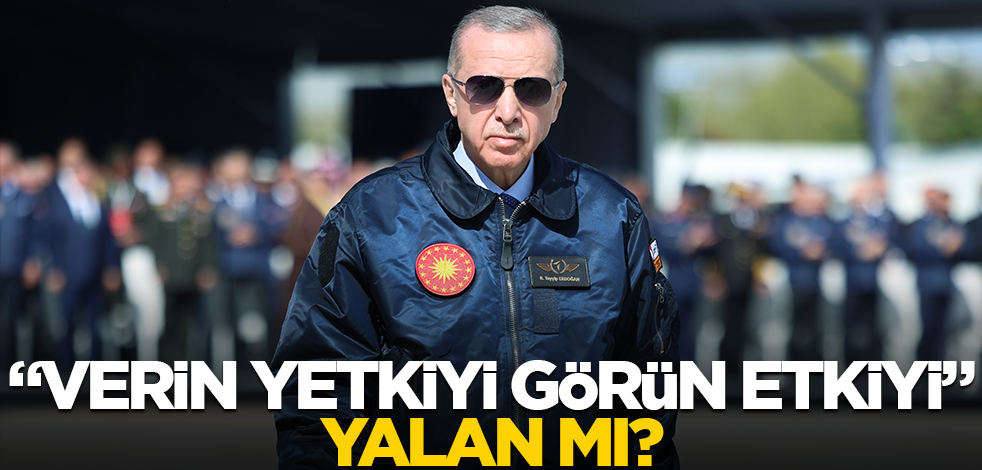 "Verin yetkiyi, görün etkiyi"; yalan mı?