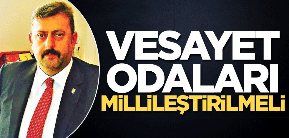 Vesayet odaları millileştirilmeli