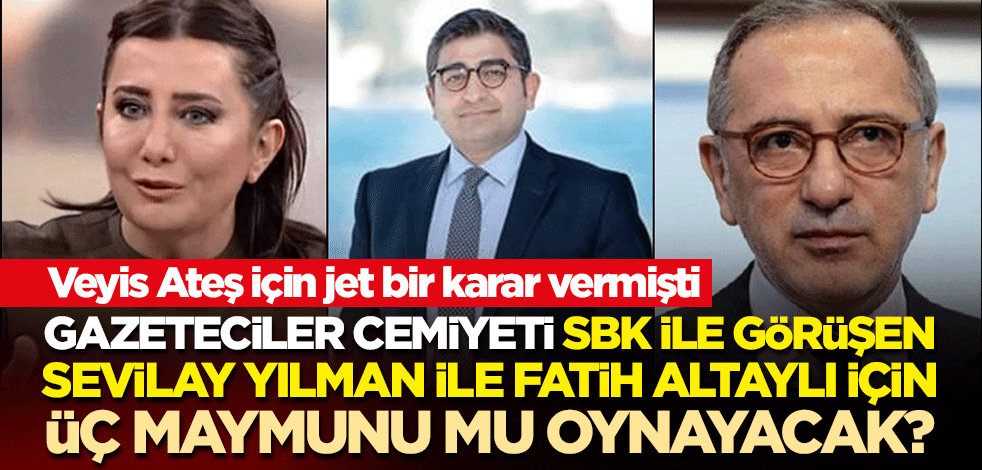 Veyis Ateş için jet bir karar veren Gazeteciler Cemiyeti, SBK ile görüşen Sevilay Yılman ile Fatih Altaylı için üç maymunu mu oynayacak?