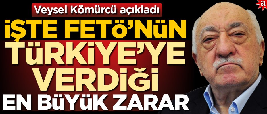 Veysel Kömürcü açıkladı! İşte FETÖ'nün Türkiye'ye verdiği en büyük zarar