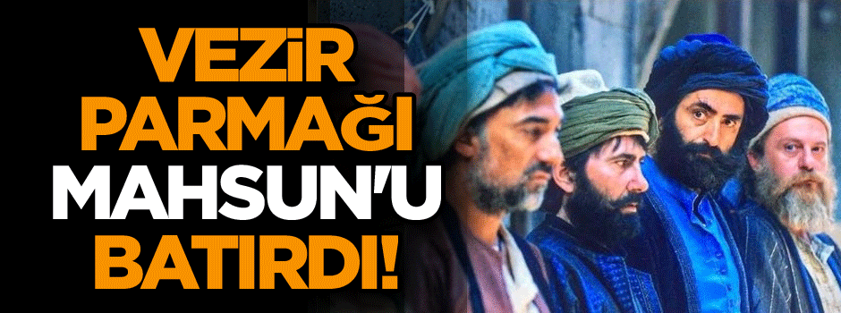 Vezir Parmağı Mahsun'u batırdı!