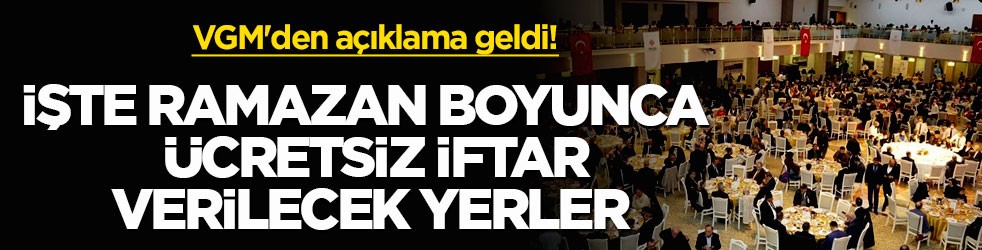 VGM'den açıklama geldi! İşte Ramazan boyunca ücretsiz iftar verilecek yerler