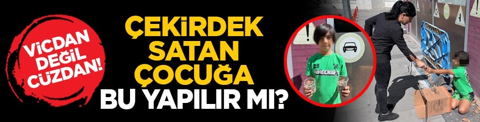 Vicdan değil cüzdan! Çekirdek satan çocuğa bu yapılır mı?