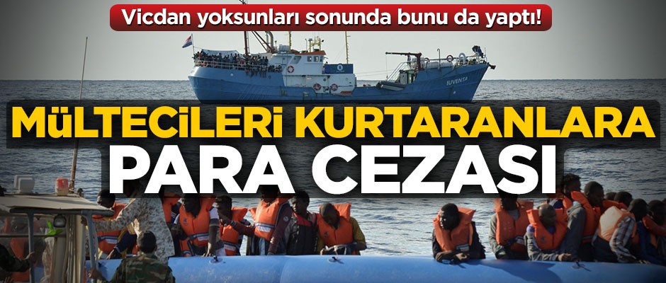 Vicdan yoksunları sonunda bunu da yaptı! Mültecileri kurtaranlara para cezası
