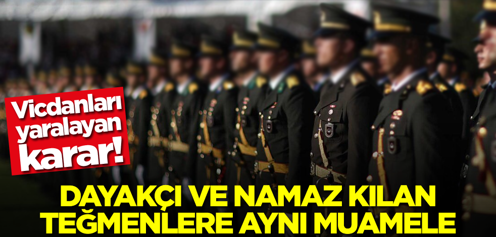 Vicdanları yaralayan karar! Dayakçı ve namaz kılan teğmenlere aynı muamele