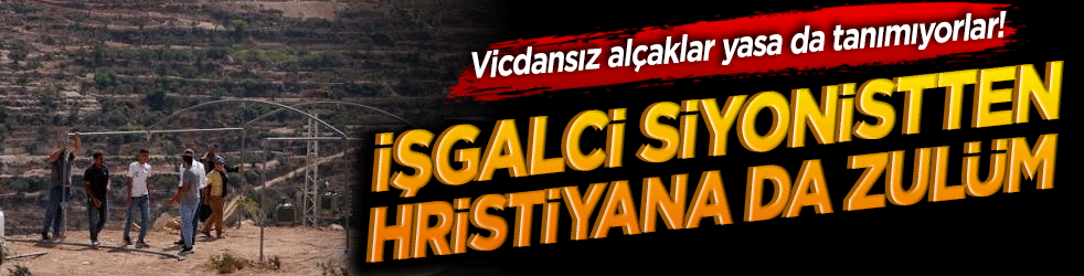 Vicdansız alçaklar yasa da tanımıyorlar! İşgalci siyonistten Hristiyana da zulüm