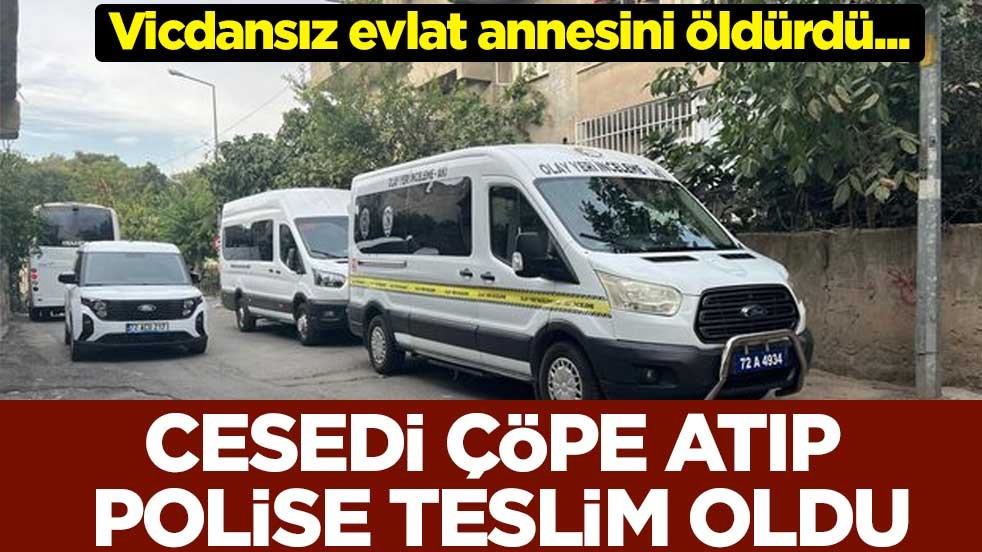 Vicdansız evlat annesini öldürdü... Cesedi çöpe atıp polise teslim oldu